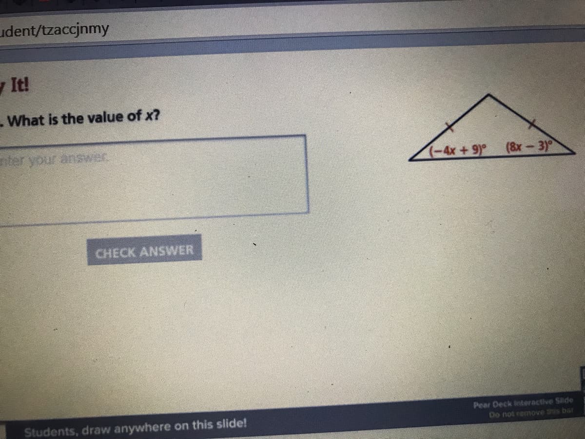 udent/tzaccjnmy
yIt!
-What is the value of x?
(-4x + 9) (8x- 3)
CHECK ANSWER
Students, draw anywhere on this slide!
Pear Deck leteractive Säde
o nột reIove his baT
