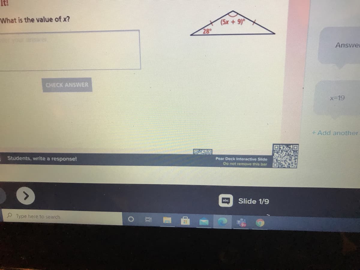 It!
What is the value of x?
(5x + 9)°
28
answer
Answer
CHECK ANSWER
x-19
+ Add another
Students, write a response!
Pear Deck Interactive Slide
Do not remove this bar
abc
Slide 1/9
Type here to search
