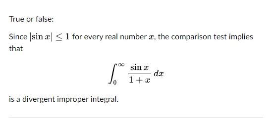 True or false:
Since sin x ≤ 1 for every real number x, the comparison test implies
that
5.
is a divergent improper integral.
sin a
1+x
dx