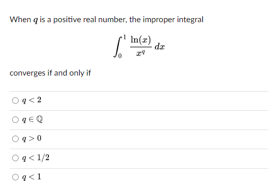 When q is a positive real number, the improper integral
S
In(x)
xq
converges if and only if
9 <2
q € Q
q> 0
Og < 1/2
O q< 1
dx