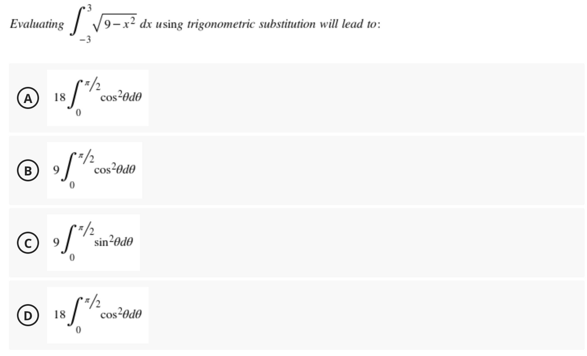 3
[²√9-x² dx using trigonometric substitution will lead to:
cos²0d0
Evaluating
(Α A
Ⓒ 18/1/2
0
* 5/2
/
B
0
C
**/2
Ⓒ 18/01/2
cos²0d0
sinᎾdᎾ
**/2
cos²0d0