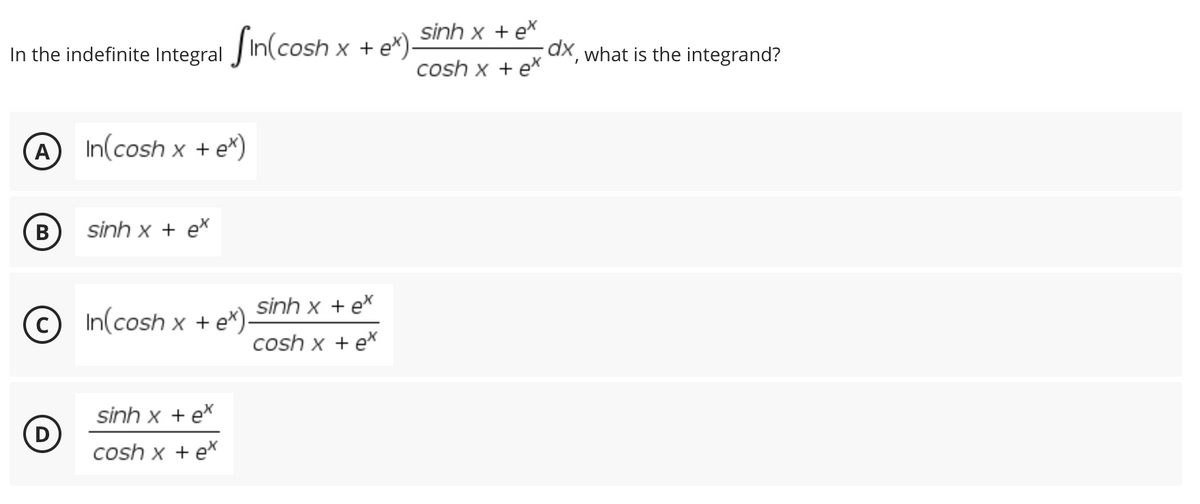 In the indefinite Integral Sin(cosh x
X +
A In(cosh x + e*)
B
sinh x + ex
In(cosh x + e*).
sinh x + ex
cosh x + ex
D
sinh x + ex
cosh x + ex
sinh x + ex
cosh x + ex
ex)-
dx, what is the integrand?