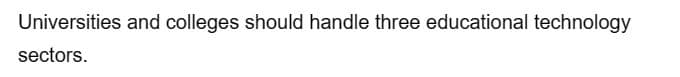 Universities and colleges should handle three educational technology
sectors.