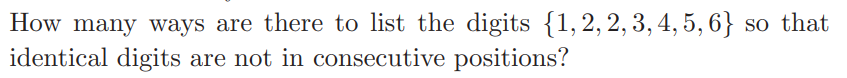 How many ways are there to list the digits {1, 2, 2, 3, 4, 5, 6} so that
identical digits are not in consecutive positions?
