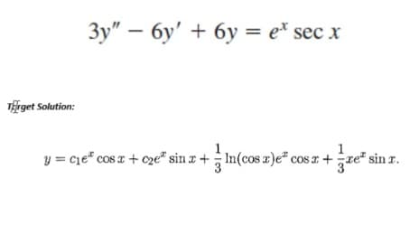 3y" – 6y' + 6y = e* sec x
Tiget Solution:
1
y = cie* cos x + cze" sin x +In(cos a)e* cos a +ze" sin r.
