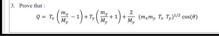 3. Prove that :
2
mx
my
Q = Tx
Tx (M², -1) + Ty (M ² + 1) + M7₂, (mxmy Tx Ty)1/2 cos(0)
My
My
My