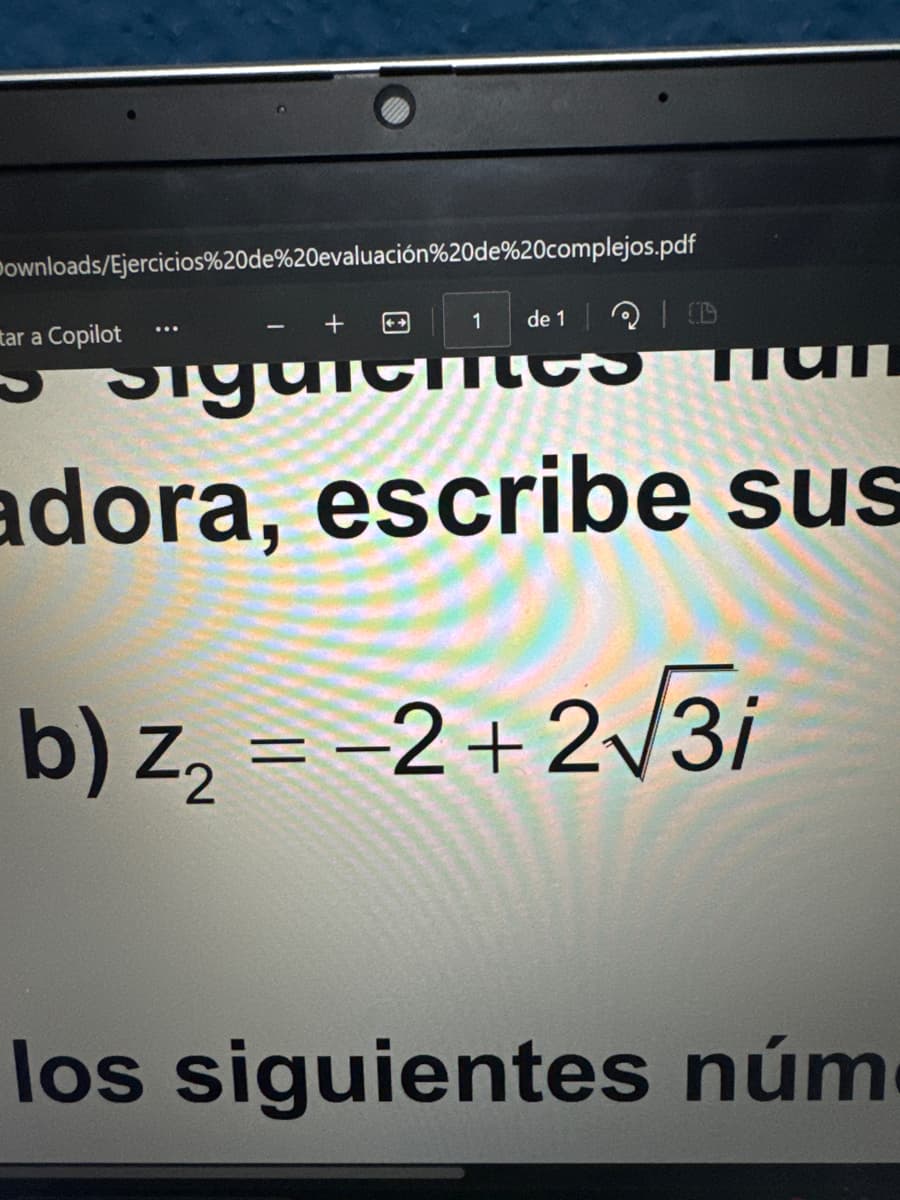 Downloads/Ejercicios%20de%20evaluación%20de%20complejos.pdf
1 de 1 21 D
tar a Copilot
S Siguientes
adora, escribe sus
b) z₂ = -2+2√3i
2
los siguientes núm