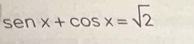 sen x+cos x = √2