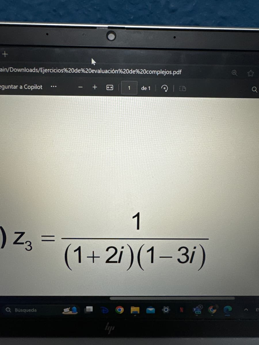 ain/Downloads/Ejercicios%20de%20evaluación%20de%20complejos.pdf
eguntar a Copilot
) Z3
Q Búsqueda
=
1 de 1
1
(1+2i)(1-3i)
lips
Q