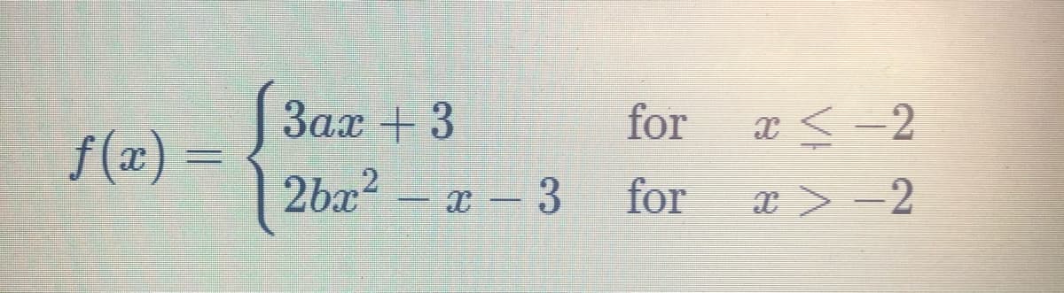 Зах + 3
for
a <=2
f(x}
2bx²- a-3
x - 3
for
x>-2
