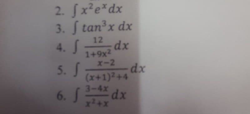 2. fx² ex dx
3. f tan³x dx
12
4. S
dx
1+9x²
x-2
5. S
(x+1)²+4
6. S
f 3-4x dx
x²+x
-dx