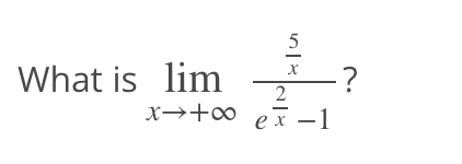 What is lim
5
+
X
2
x→+∞ ex-1
-?