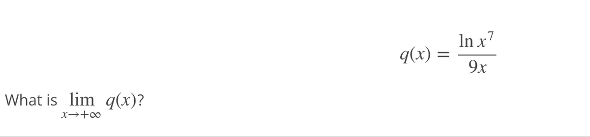 What is lim q(x)?
x→+∞
q(x) =
In x7
9x