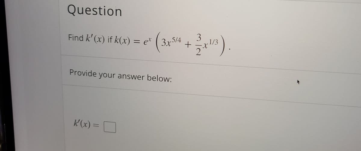 Question
Find k' (x) if k(x) = e* ( 3x²
3x514
1/3
Provide your answer below:
K(x) =O
%3D
