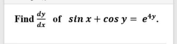 Find
of sin x + cos y = ety.
dx
dy
