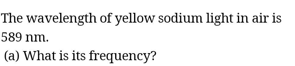 The wavelength of yellow sodium light in air is
589 nm.
(a) What is its frequency?
