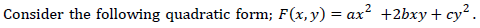 Consider the following quadratic form; F(x,y) = ax² +2bxy + cy?.
