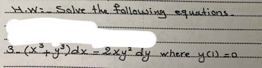 H.W: Solve the following equations.
2
3. (X. y.³). . . . . xy² dy where y. (dden-
M
.....
********
.O...