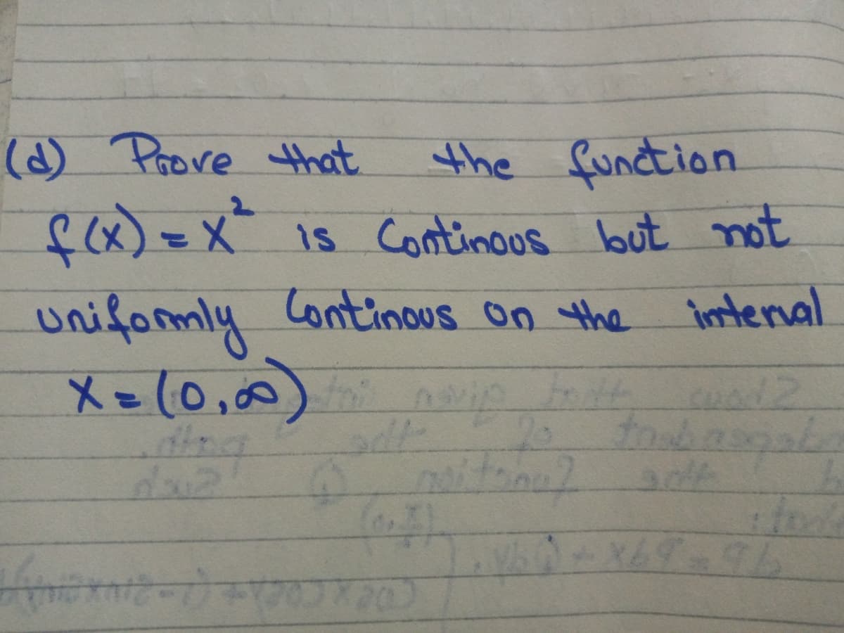 (d) Prove that
the function
fcx) = x is Continous but not
unifomly Continous on the imntenal
X=(0,00) ap nte
%3D
X69
ततीनाहिने
