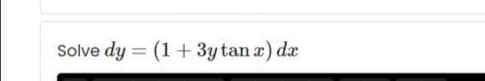 Solve dy = (1+ 3ytan a) da
