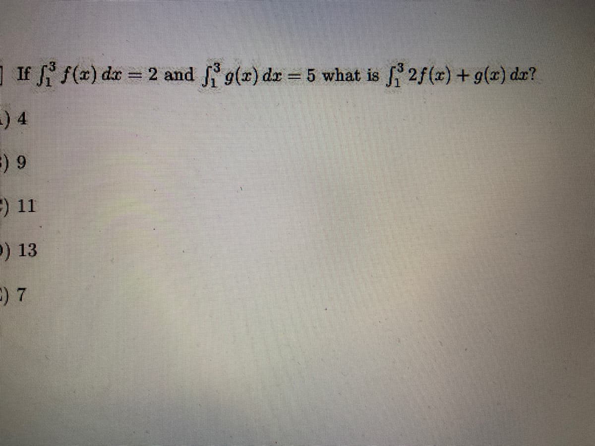 If f(x) de 2 and ig(x) dr = 5 what is 2f(x) + g(x) dr?
-) 4
E) 9
) 11
) 13
E) 7
