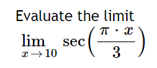 Evaluate the limit
T: x
lim sec
3
x+ 10
