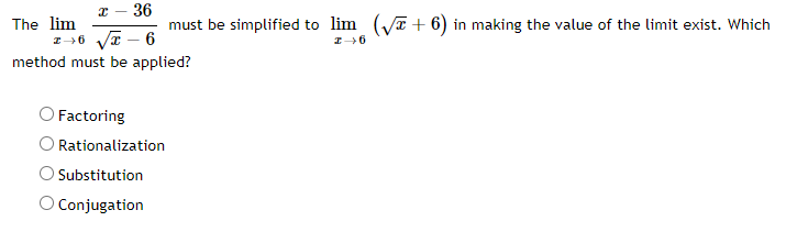 36
must be simplified to lim (Va + 6) in making the value of the limit exist. Which
The lim
method must be applied?
Factoring
Rationalization
O Substitution
O Conjugation
