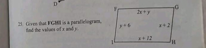 D
25. Given that FGHI is a parallelogram,
find the values of x and y.
F
y+6
2x+y
x+12
x+2
H