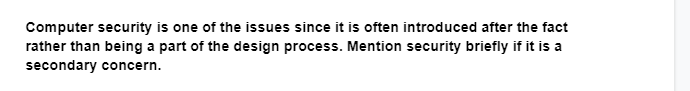 Computer security is one of the issues since it is often introduced after the fact
rather than being a part of the design process. Mention security briefly if it is a
secondary concern.