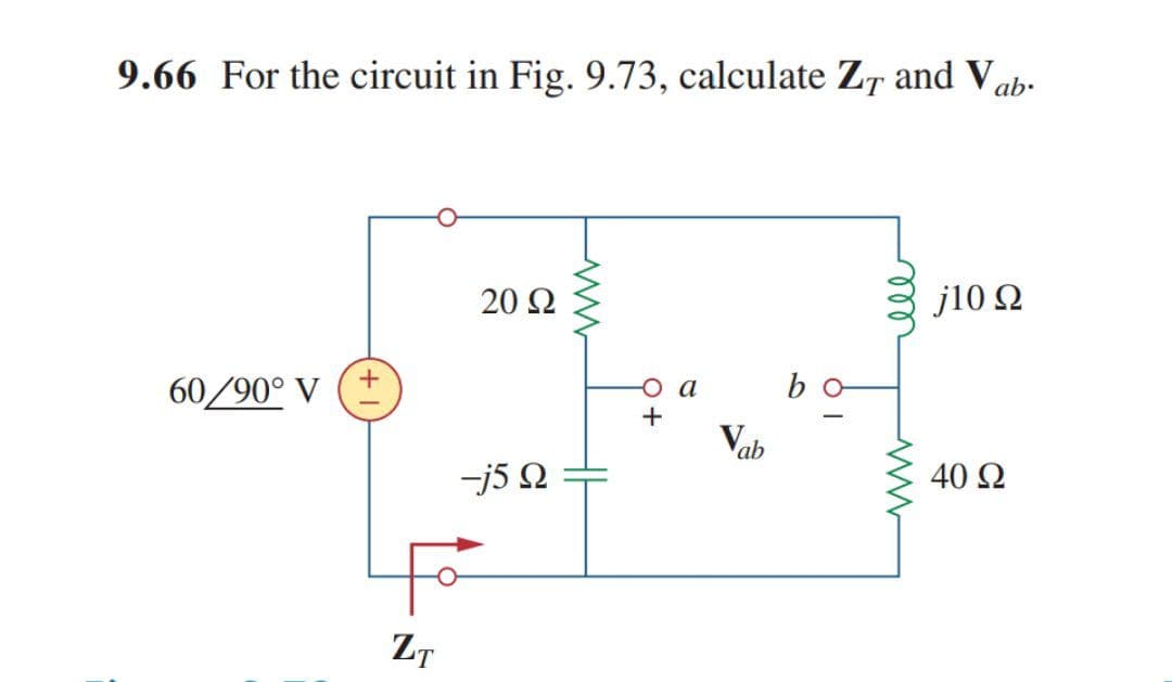 9.66 For the circuit in Fig. 9.73, calculate Zr and Vape
60/90° V (±
ZT
20 Ω
-j5 Ω
ww
θα
+
Vab
b
j10 Ω
40 Ω