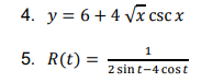 4. y = 6+4 Vx csc x
CSC:
1
5. R(t) =
2 sint-4 cost
