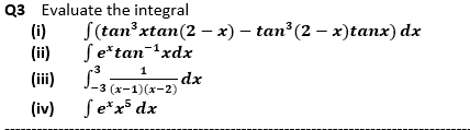 Q3 Evaluate the integral
(i)
S(tan?xtan(2 – x) – tan (2 – x)tanx) dx
(ii)
Se*tan-'xdx
-3
1
(iii)
dx
J-з (х-1)(х-2)
(iv) Se*x5 dx
