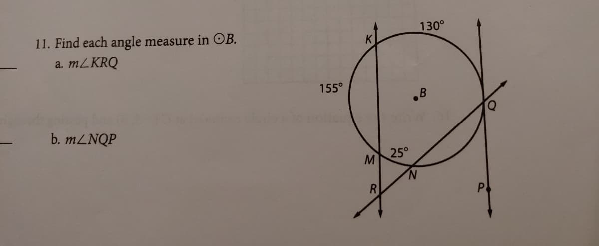 130°
11. Find each angle measure in OB.
a. MLKRQ
155°
.B
b. MLNQP
25°
