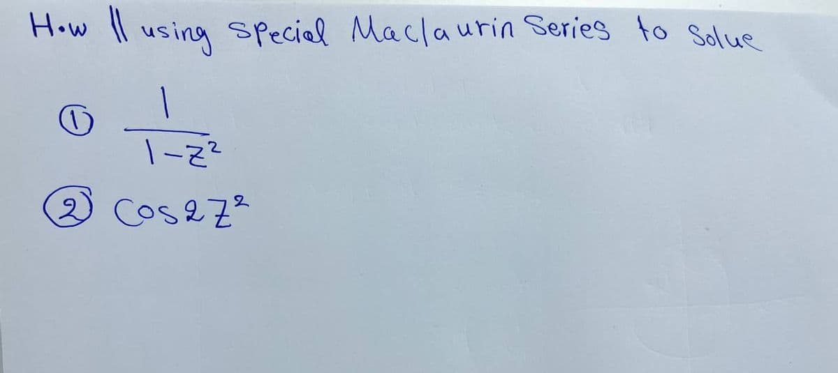 How 11 using Special Maclaurin Series to Solue
1
1-Z²
2
2) Cos27²
(1)