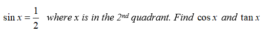 sin x
1
where x is in the 2nd quadrant. Find cos x and tan x
= -
