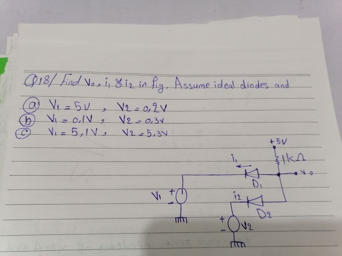 Q18/ tind Voo i, 8 ig in fig, Assume ideal diodes and
a Vi =5U , V2=0,2V
Vi = 0,1V ,
Vi= 5,1Ve
V2-034
V2-5,3N
%3D
+5V
i2
D2
V2
3E
