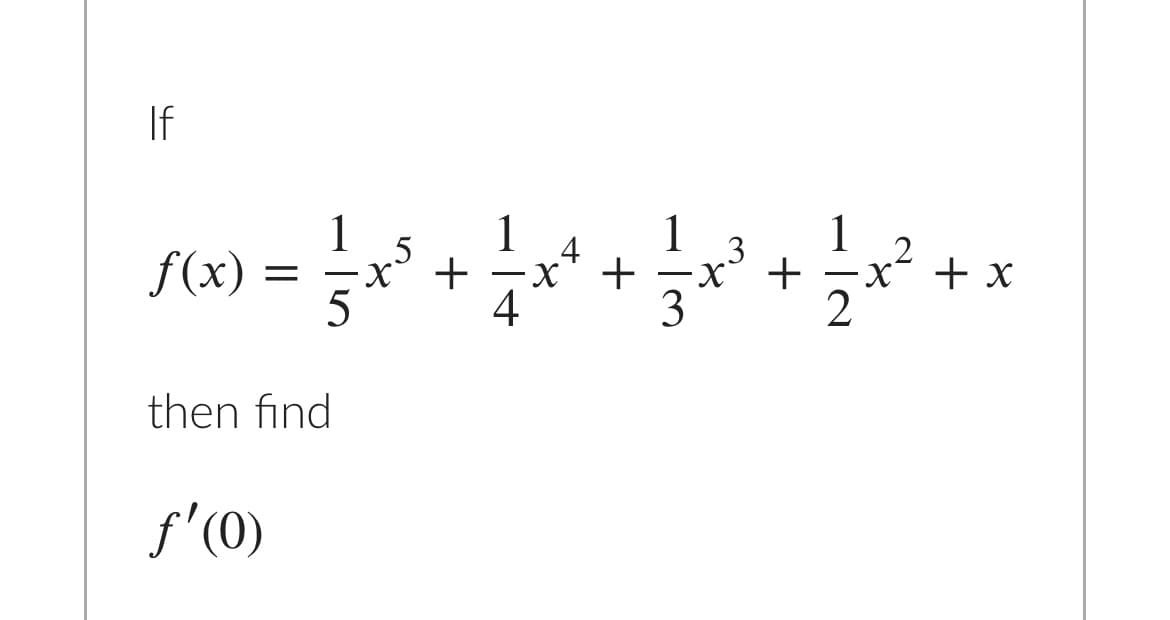 If
1
1
.5
.2
f(x) :
5
x´ + x
3
then find
f'(0)
+
