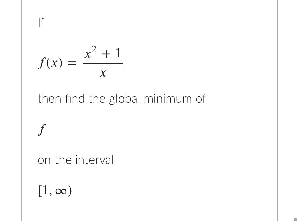 If
x² + 1
f(x)
then find the global minimum of
f
on the interval
[1, c0)
