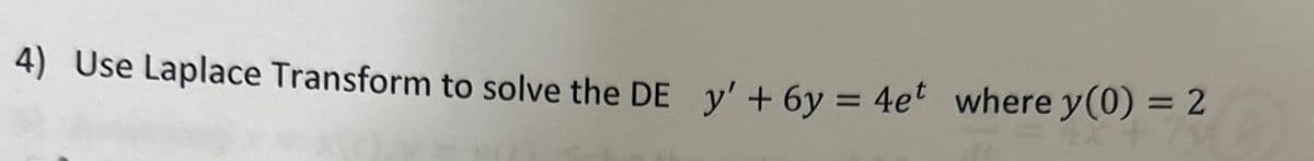 4) Use Laplace Transform to solve the DE y' +6y=4et where y(0) = 2