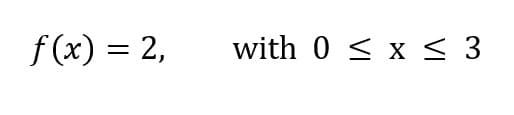 f (x) = 2,
with 0 < x < 3
