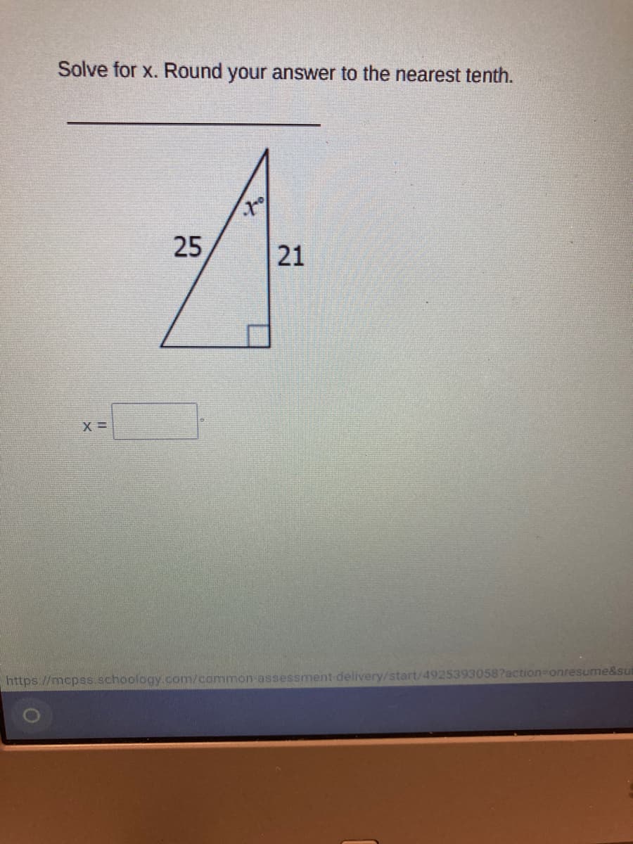 Solve for x. Round your answer to the nearest tenth.
25
?action Donresume&sul
https://mcpss.schoology.com/common-assessment-delivery/start/49253
21
