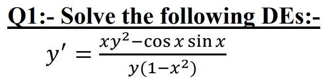 Q1:- Solve the following DEs:-
xy²-cos
x sin x
y' =
У(1-x?)
