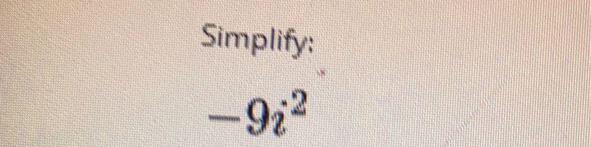 Simplify:
-92²
