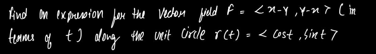 ind on expression fese the Vecton jield F
frame of tI = < Cost,sint 7
=<n-y,Y-n ì ( in
dong the unit Cirele r
ct)
,Sint >
