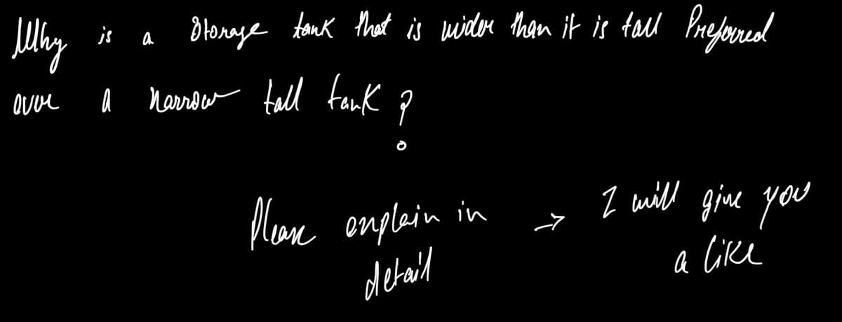 js a
dlonage tank that is wider than it is tal
Prefouned
QUue
a narrow tall tank ?
Mlane enplein in
I wil gine you
detail
a Cike
