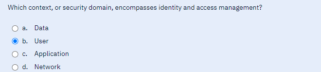 Which context, or security domain, encompasses identity and access management?
a. Data
b. User
c. Application
d. Network