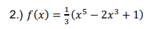 2.) f(x) = (x5 – 2x³ + 1)
3
