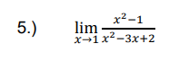 x² -1
5.)
lim
x-1x-3x+2
