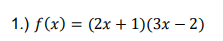 1.) f(x) = (2x + 1)(3x – 2)
