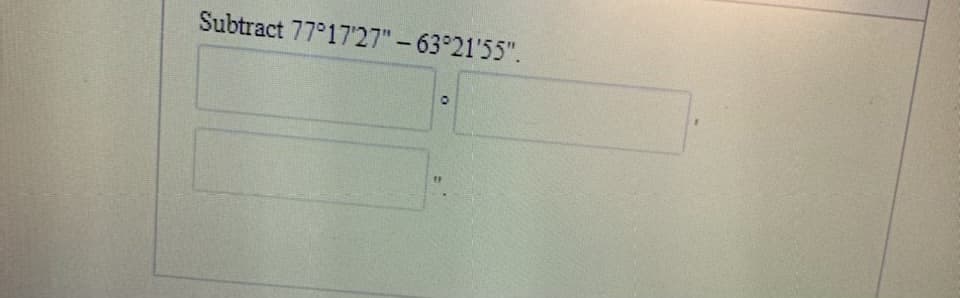 Subtract 77°17'27" - 63°21'55".
